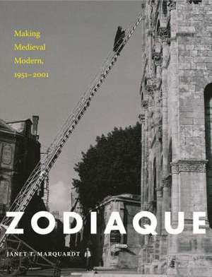 Zodiaque: Making Medieval Modern, 1951-2001 de Janet Marquardt