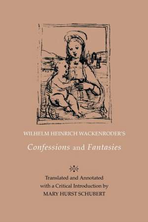 Wilhelm Heinrich Wackenroder′s Confessions and Fantasies de Mary Hurst Schubert