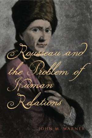 Rousseau and the Problem of Human Relations de John M. Warner