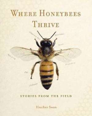 Where Honeybees Thrive – Stories from the Field de Heather Swan