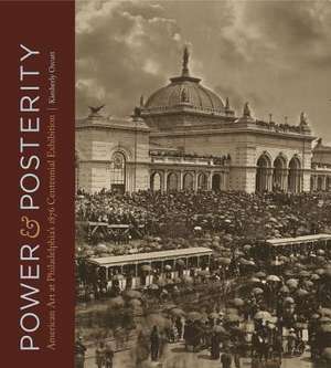 Power and Posterity – American Art at Philadelphia′s 1876 Centennial Exhibition de Kimberly Orcutt