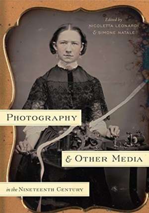 Photography and Other Media in the Nineteenth Century de Nicoletta Leonardi