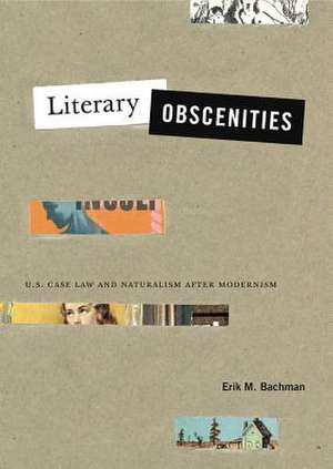 Literary Obscenities – U.S. Case Law and Naturalism after Modernism de Erik M. Bachman