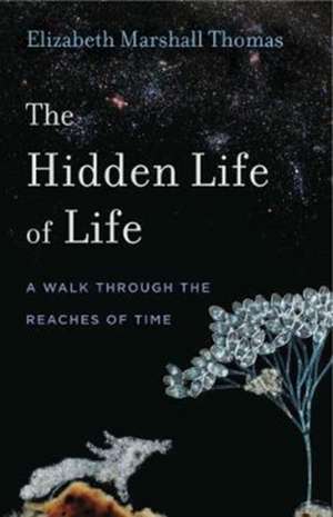 The Hidden Life of Life – A Walk through the Reaches of Time de Elizabeth Marsh Thomas