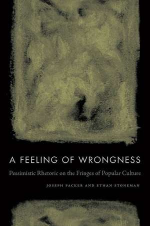 A Feeling of Wrongness – Pessimistic Rhetoric on the Fringes of Popular Culture de Joseph Packer