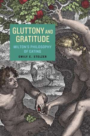 Gluttony and Gratitude – Milton′s Philosophy of Eating de Emily E. Stelzer