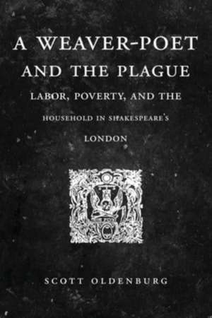 A Weaver–Poet and the Plague – Labor, Poverty, and the Household in Shakespeare′s London de Scott Oldenburg