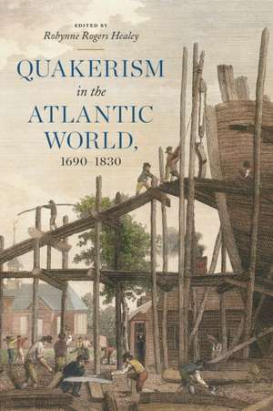 Quakerism in the Atlantic World, 1690–1830 de Robynne Rogers Healey