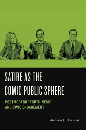 Satire as the Comic Public Sphere – Postmodern "Truthiness" and Civic Engagement de James E. Caron