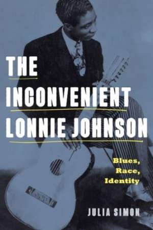 The Inconvenient Lonnie Johnson – Blues, Race, Identity de Julia Simon