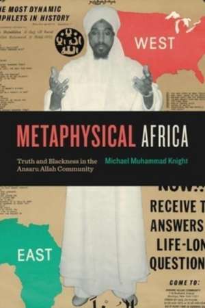 Metaphysical Africa – Truth and Blackness in the Ansaru Allah Community de Michael Muhamma Knight