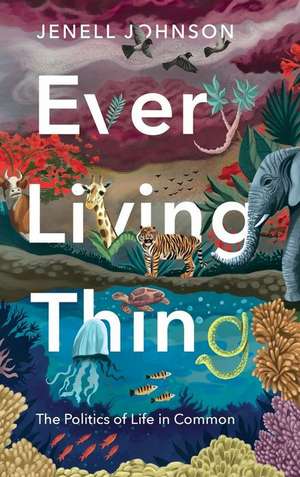 Every Living Thing – The Politics of Life in Common de Jenell Johnson