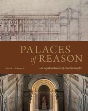 Palaces of Reason – The Royal Residences of Bourbon Naples de Robin L. Thomas