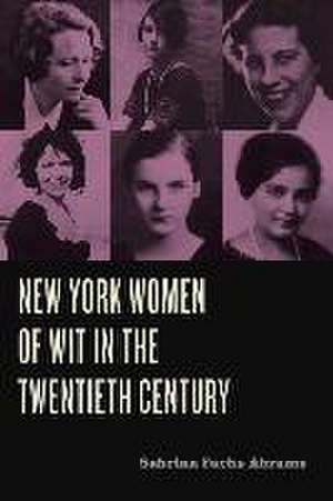 New York Women of Wit in the Twentieth Century de Sabrina Fuchs Abrams