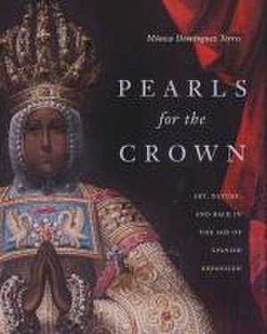 Pearls for the Crown – Art, Nature, and Race in the Age of Spanish Expansion de Mónica Domínguez Torre