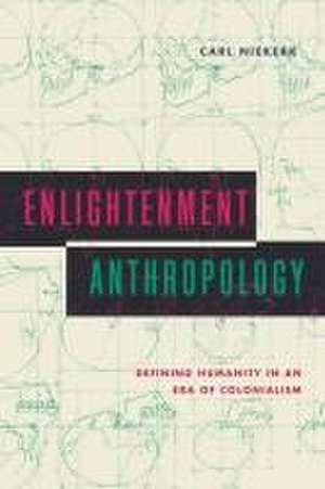 Enlightenment Anthropology – Defining Humanity in an Era of Colonialism de Carl Niekerk