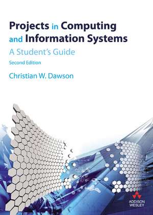 Projects in Computing and Information Systems: A Student's Guide. Christian W. Dawson de Christian W. Dawson