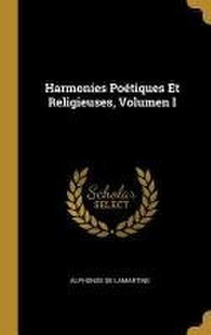 Harmonies Poétiques Et Religieuses, Volumen I de Alphonse De Lamartine