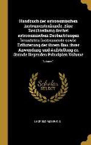 Handbuch Der Astronomischen Instrumentenkunde. Eine Beschreibung Der Bei Astronomischen Beobachtungen Benutzten Instrumente Sowie Erläuterung Der Ihre de Leopold Ambronn