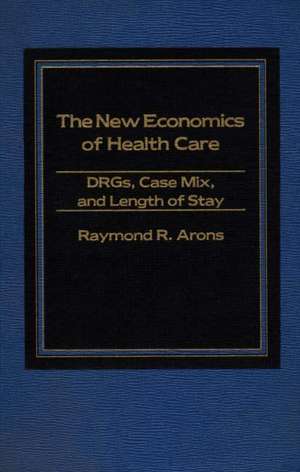 The New Economics of Health Care: Drgs, Case Mix, and the Prospective Payments System (Pps) de Raymond A. Arons