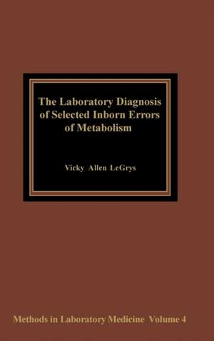 The Laboratory Diagnosis of Selected Inborn Errors of Metabolism de Vicky Allen Legrys