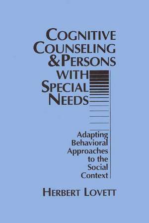 Cognitive Counseling and Persons with Special Needs: Adapting Behavioral Approaches to the Social Context de Herbert Lovett