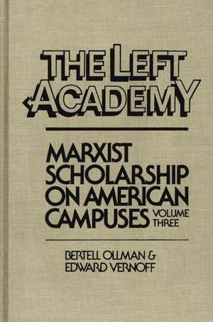 The Left Aademy: Marxist Scholarship on American Campuses, Volume Three de Bertell Ollman