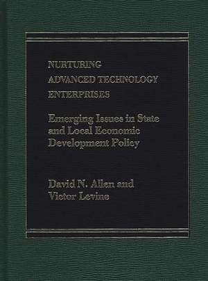 Nurturing Advanced Technology Enterprises: Emerging Issues in State and Local Economic Development Policy de Allen David