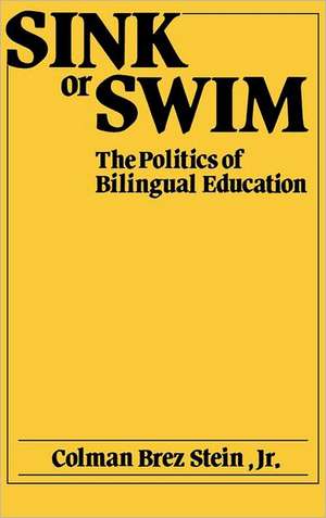 Sink or Swim: The Politics of Bilingual Education de Colman B. Stein