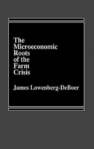 The Microeconomic Roots of the Farm Crisis. de James Lowenberg