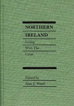 Northern Ireland: Living with the Crisis de Alan J. Ward