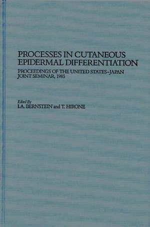 Processes in Cutaneous Epidermal Differentiation: Proceedings of the United States-Japan Joint Seminar, 1985 de I. A. Bernstein