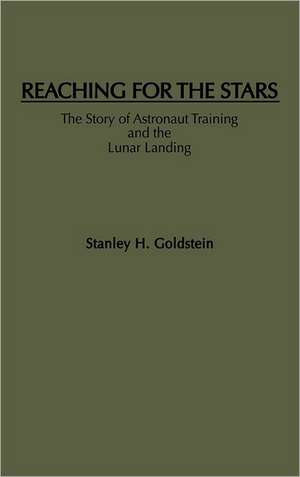 Reaching for the Stars: The Story of Astronaut Training and the Lunar Landing de Stanley H. Goldstein