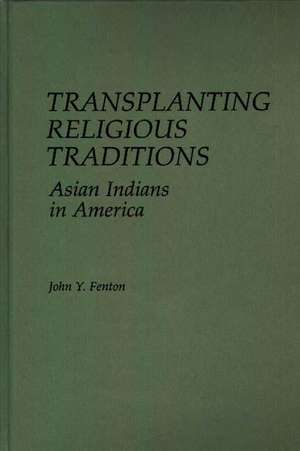 Transplanting Religious Traditions: Asian Indians in America de John Y. Fenton