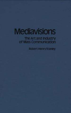 Mediavisions: The Art and Industry of Mass Communication de Robert H. Stanley