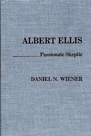 Albert Ellis: Passionate Skeptic de Daniel N. Wiener