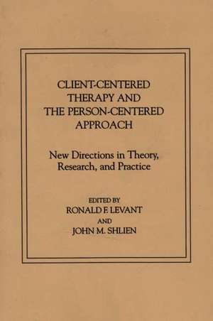 Client-Centered Therapy and the Person-Centered Approach: New Directions in Theory, Research, and Practice de Ronald F. Levant