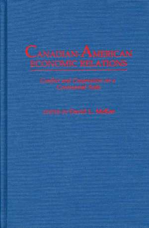 Canadian-American Economic Relations: Conflict and Cooperation on a Continental Scale de Kent State University