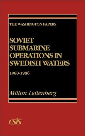 Soviet Submarine Operations in Swedish Waters: 1980-1986 de Milton Leitenberg