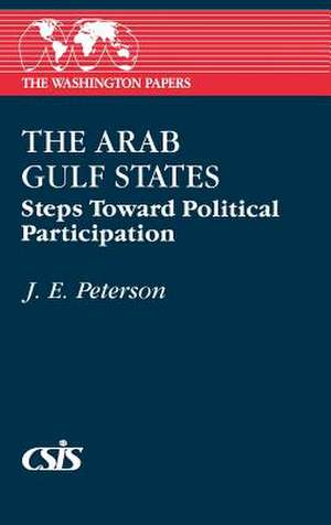 The Arab Gulf States: Steps Toward Political Participation de John Peterson