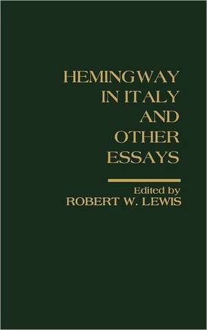 Hemingway in Italy and Other Essays: Critical Approaches de Robert W. Lewis