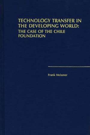 Technology Transfer in the Developing World: The Case of the Chile Foundation de Professor Frank Meissner