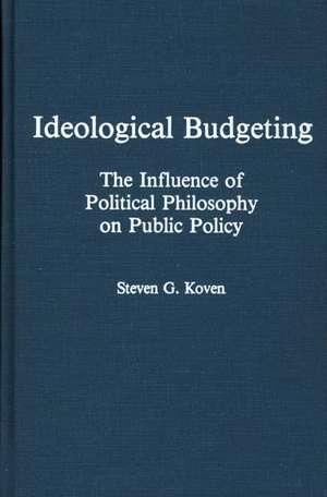 Ideological Budgeting: The Influence of Political Philosophy on Public Policy de Steven G. Koven