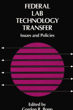 Federal Lab Technology Transfer: Issues and Policies de Gordon R. Bopp