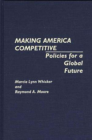 Making America Competitive: Policies for a Global Future de Raymond Moore