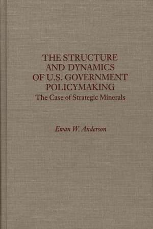 The Structure and Dynamics of U.S. Government Policymaking: The Case of Strategic Minerals de Ewan W. Anderson