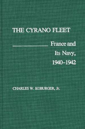 The Cyrano Fleet: France and Its Navy, 1940-42 de Jr. Koburger, Charles W.