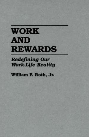 Work and Rewards: Redefining Our Work-Life Reality de William F. Roth