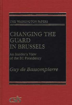 Changing the Guard in Brussels: An Insider's View of the EC Presidency de Guy De Bassompierre