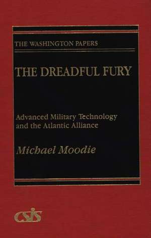 The Dreadful Fury: Advanced Military Technology and the Atlantic Alliance de Michael Moody